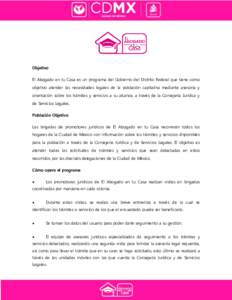 Objetivo El Abogado en tu Casa es un programa del Gobierno del Distrito Federal que tiene como objetivo atender las necesidades legales de la población capitalina mediante asesoría y orientación sobre los trámites y 