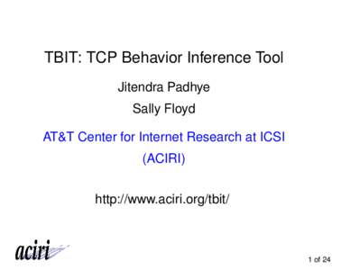 TBIT: TCP Behavior Inference Tool Jitendra Padhye Sally Floyd AT&T Center for Internet Research at ICSI (ACIRI) http://www.aciri.org/tbit/