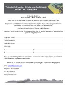 Friday July 25, 2014, Shotgun start at 1:00pm, Dinner at 6:00pm Fundraiser for the Yellowknife Chamber of Commerce Post-Secondary Scholarship Fund Registration is $[removed]person and includes 18 holes of golf & dinner wit