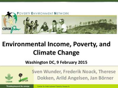 Environmental Income, Poverty, and Climate Change Washington DC, 9 February 2015 Sven Wunder, Frederik Noack, Therese Dokken, Arild Angelsen, Jan Börner