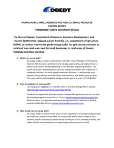 HAWAII RURAL SMALL BUSINESS AND AGRICULTURAL PRODUCER ENERGY AUDITS FREQUENTLY ASKED QUESTIONS (FAQS) The State of Hawaii, Department of Business, Economic Development, and Tourism (DBEDT) has received a grant from the U
