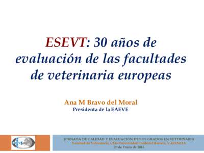 ESEVT: 30 años de evaluación de las facultades de veterinaria europeas Ana M Bravo del Moral Presidenta de la EAEVE