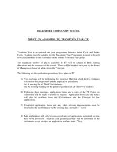 BALLINTEER COMMUNITY SCHOOL  POLICY ON ADMISSION TO TRANSITION YEAR (TY) Transition Year is an optional one year programme between Junior Cycle and Senior Cycle. Students must be suitable for the Transition Year Programm