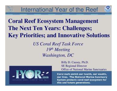 International Year of the Reef Coral Reef Ecosystem Management The Next Ten Years: Challenges; Key Priorities; and Innovative Solutions US Coral Reef Task Force 19th Meeting