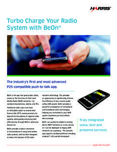 Turbo Charge Your Radio System with BeOn® The industry’s first and most advanced P25-compatible push-to-talk app. BeOn is the app that gives public safety