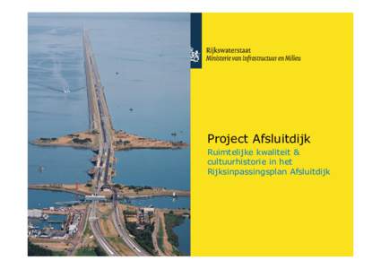 Project Afsluitdijk Ruimtelijke kwaliteit & cultuurhistorie in het Rijksinpassingsplan Afsluitdijk  Afsluitdijk als icoon van de 21e eeuw