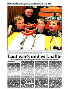 Märkische Oderzeitung, Frankfurter Stadtbote, 3. April[removed]Es geht heiß her: Der Gauß-Gymnasiast Georg Krüger zeigt den Drittklässlern Clement Wilke, Bastian Geisler und Sascha Witt (v.l.) bei der Kinder-Universit