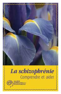 La schizophrénie Comprendre et aider L’iris est depuis longtemps considéré comme un symbole de confiance, d’espoir et de courage. La Société canadienne de la schizophrénie (SCS) et les