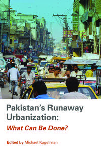 Pakistan’s Runaway Urbanization: What Can Be Done? Edited by Michael Kugelman  Pakistan’s Runaway