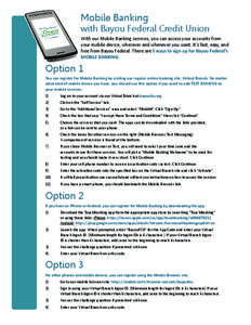 Mobile Banking  with Bayou Federal Credit Union With our Mobile Banking services, you can access your accounts from your mobile device, wherever and whenever you want. It’s fast, easy, and free from Bayou Federal. Ther
