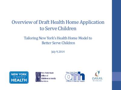 Overview of New York’s  “Draft Health Home Application to Serve Children”  Tailoring New York’s  Health Home Model for Children