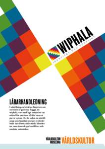 Lärarhandledning I utställningen berättas historien om en tusen år gammal flagga, en wiphala, vars verkliga betydelse var okänd för oss fram till för bara ett par år sedan. Det är också en utställning som hand