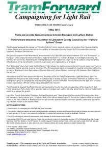 PRESS RELEASE FROM TramForward 5 May 2015 Trams can provide fast connections between Blackpool and Lytham Station Tram Forward welcomes the petition to Lancashire County Council by the 