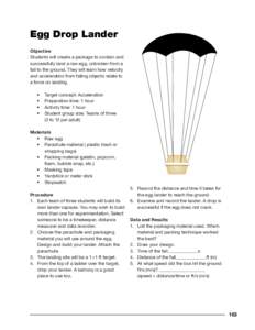 Egg Drop Lander Objective Students will create a package to contain and successfully land a raw egg, unbroken from a fall to the ground. They will learn how velocity and acceleration from falling objects relate to