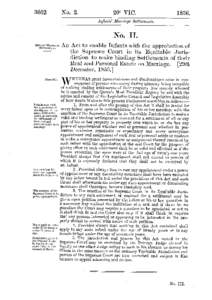 No. II. An Act to enable Infants with the approbation of the Supreme Court in its Equitable Juris­ diction to make binding Settlements of their Real and Personal Estate on Marriage. [29th December, 1856.]