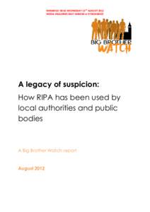 EMBARGO: 00:01 WEDNESDAY 22nd AUGUST 2012 MEDIA ENQUIRIES[removed]or[removed]A legacy of suspicion: How RIPA has been used by local authorities and public