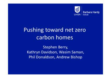 Pushing toward net zero carbon homes Stephen Berry, Kathryn Davidson, Wasim Saman, Phil Donaldson, Andrew Bishop