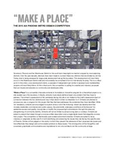 “MAKE A PLACE” THE 2015 AIA PHOENIX METRO DESIGN COMPETITION Downtown Phoenix and the Warehouse District to the south lack meaningful connection enjoyed by most adjoining districts. Over the past decade, attempts hav