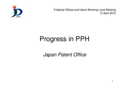 Trilateral Offices and Users Working Level Meeting 13 April 2012 Progress in PPH Japan Patent Office