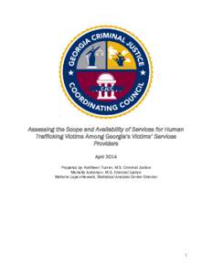 Assessing the Scope and Availability of Services for Human Trafficking Victims Among Georgia’s Victims’ Services Providers April 2014 Prepared by: Kathleen Turner, M.S. Criminal Justice Michelle Anderson, M.S. Crimin