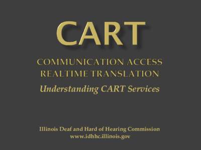 Understanding CART Services  Illinois Deaf and Hard of Hearing Commission www.idhhc.illinois.gov  