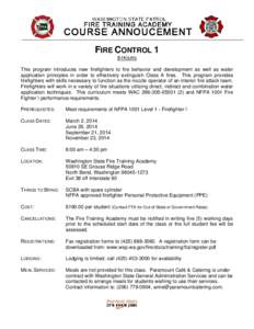 FIRE CONTROL 1 8-HOURS This program introduces new firefighters to fire behavior and development as well as water application principles in order to effectively extinguish Class A fires. This program provides firefighter