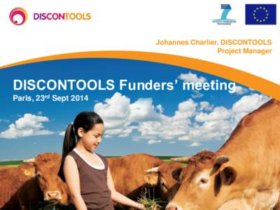 Johannes Charlier, DISCONTOOLS Project Manager DISCONTOOLS Funders’ meeting Paris, 23rd Sept 2014