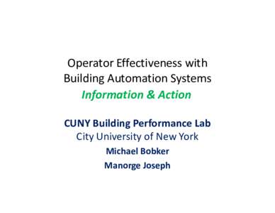Operator Effectiveness with Building Automation Systems Information & Action CUNY Building Performance Lab City University of New York Michael Bobker