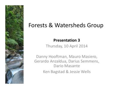 Forests & Watersheds Group Presentation 3 Thursday, 10 April 2014 Danny Hooftman, Mauro Masiero, Gerardo Anzaldua, Darius Semmens, Dario Masante