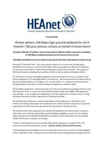 Press Release  HEAnet delivers 100 Mbps high speed broadband for all of Ireland’s 780 post-primary schools on behalf of Government Education Minister O’Sullivan and Communications Minister White announce completion o