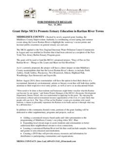 FOR IMMEDIATE RELEASE Nov. 15, 2012 Grant Helps MCIA Promote Estuary Education in Raritan River Towns MIDDLESEX COUNTY – Backed by newly acquired grant funding, the Middlesex County Improvement Authority is coordinatin