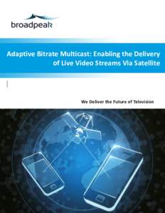 Adaptive Bitrate Multicast: Enabling the Delivery of Live Video Streams Via Satellite We Deliver the Future of Television  Satellites provide a great infrastructure for broadcasting live