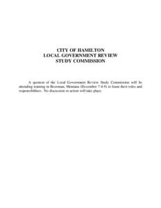 CITY OF HAMILTON LOCAL GOVERNMENT REVIEW STUDY COMMISSION A quorum of the Local Government Review Study Commission will be attending training in Bozeman, Montana (December[removed]to learn their roles and