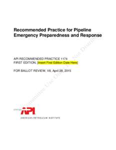 Recommended Practice for Pipeline Emergency Preparedness and Response API RECOMMENDED PRACTICE 1174 FIRST EDITION, [Insert First Edition Date Here] FOR BALLOT REVIEW, V8, April 28, 2015