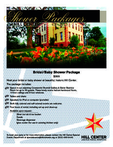 Shower Packages at HILL CENTER Bridal/Baby Shower Package $399 Host your bridal or baby shower at beautiful, historic Hill Center.