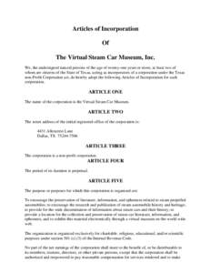 Articles of Incorporation Of The Virtual Steam Car Museum, Inc. We, the undersigned natural persons of the age of twenty-one years or more, at least two of whom are citizens of the State of Texas, acting as incorporators