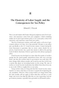 8 The Elasticity of Labor Supply and the Consequences for Tax Policy Edward C. Prescott  There is an old maxim which states that good judgment comes from experience, and experience comes from poor judgment. I think somet