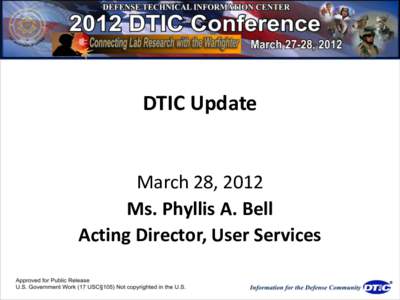 DTIC Update  March 28, 2012 Ms. Phyllis A. Bell Acting Director, User Services