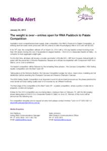 Media Alert January 24, 2013 The weight is over – entries open for RNA Paddock to Palate Competition Australia’s most comprehensive beef supply chain competition, the RNA’s Paddock to Palate Competition, is