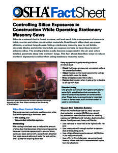 FactSheet Controlling Silica Exposures in Construction While Operating Stationary Masonry Saws Silica is a mineral that is found in stone, soil and sand. It is a component of concrete, brick, mortar and other constructio