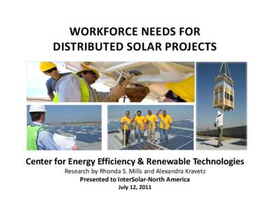 WORKFORCE NEEDS FOR  DISTRIBUTED SOLAR PROJECTS Center for Energy Efficiency & Renewable Technologies Research by Rhonda S. Mills and Alexandra Kravetz Presented to InterSolar‐North America