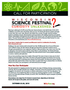 CALL FOR PARTICIPATION  Planning is underway for the fifh annual Wisconsin Science Festival, to be held October 22–25, 2015, in Madison, around the state and perhaps where you live. The festival will welcome people of 