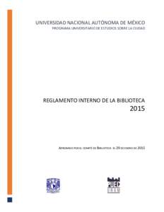 UNIVERSIDAD NACIONAL AUTÓNOMA DE MÉXICO PROGRAMA UNIVERSITARIO DE ESTUDIOS SOBRE LA CIUDAD REGLAMENTO INTERNO DE LA BIBLIOTECA  2015