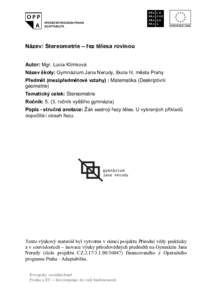 Název: Stereometrie – řez tělesa rovinou Autor: Mgr. Lucia Klimková Název školy: Gymnázium Jana Nerudy, škola hl. města Prahy Předmět (mezipředmětové vztahy) : Matematika (Deskriptivní geometrie) Tematic