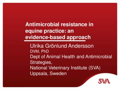 Antimicrobial resistance in equine practice: an evidence-based approach Ulrika Grönlund Andersson DVM, PhD