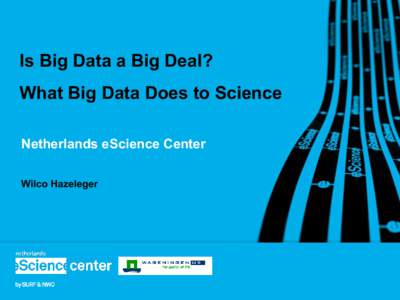 Is Big Data a Big Deal? What Big Data Does to Science Netherlands eScience Center Wilco Hazeleger  Wilco Hazeleger