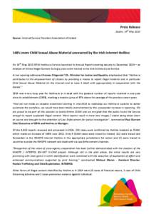 Press Release Dublin, 14th May 2015 Source: Internet Service Providers Association of Ireland 148% more Child Sexual Abuse Material uncovered by the Irish Internet Hotline On 14th May 2015 ISPAI Hotline.ie Service launch