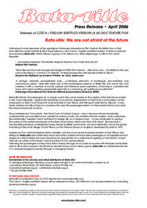 Press Release • April 2006 Release of CZECH / ENGLISH SUBTITLED VERSION of UK DOC FEATURE FILM Bata-ville: We are not afraid of the future Following its world premiere at the prestigious Edinburgh International Film Fe