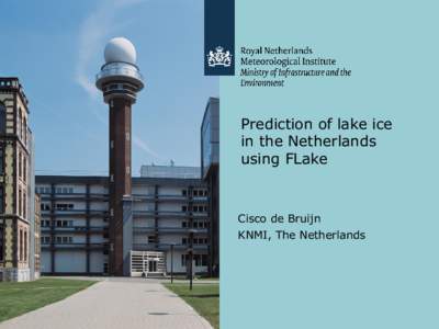 Prediction of lake ice in the Netherlands using FLake Cisco de Bruijn KNMI, The Netherlands