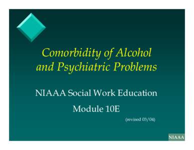 Comorbidity of Alcohol and Psychiatric Problems NIAAA Social Work Education Module 10E (revised 03/04)